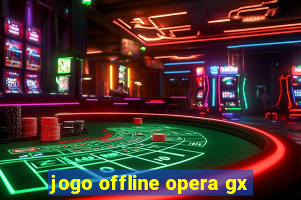 jogo offline opera gx